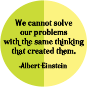 We cannot solve our problems with the same thinking that created them -- Albert Einstein quote POLITICAL BUTTON