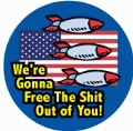 We're Gonna Free The Shit Out of You [bombs, flag] POLITICAL BUMPER STICKER
