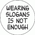 Wearing Slogans Is Not Enough POLITICAL BUTTON