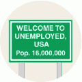 Welcome to Unemployed USA Population 16 million POLITICAL BUMPER STICKER