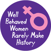 Well Behaved Women Rarely Make History POLITICAL POSTER