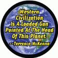 Western Civilization Is A Loaded Gun Pointed At The Head Of This Planet -- Terrence McKenna quote POLITICAL MAGNET