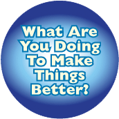 What Are You Doing To Make Things Better? POLITICAL BUTTON