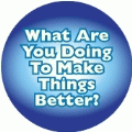 What Are You Doing To Make Things Better? POLITICAL BUMPER STICKER
