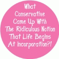 What Conservative Came Up With The Ridiculous Notion That Life Begins At Incorporation?! POLITICAL BUMPER STICKER
