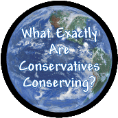 What Exactly Are Conservatives Conserving (Earth) POLITICAL POSTER