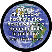 What is the good of having a nice house without a decent planet to put it on? Henry David Thoreau quote POLITICAL STICKERS