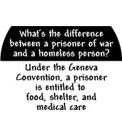 What's the difference between a prisoner of war and a homeless person?Under the Geneva Convention, a prisoner is entitled to food, shelter and medical care POLITICAL KEY CHAIN