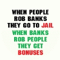 When People Rob Banks They Go To Jail, When Banks Rob People They Get Bonuses POLITICAL MAGNET