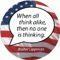 When all think alike, then no one is thinking. Walter Lippman quote POLITICAL BUMPER STICKER