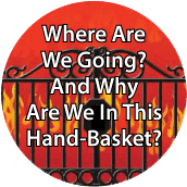 Where Are We Going? And Why Are We In This Hand-Basket? POLITICAL BUTTON