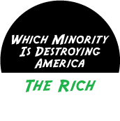 Which Minority Is Destroying America - The Rich POLITICAL BUTTON