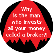 Why is the man who invests all your money called a broker? POLITICAL BUTTON