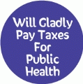 Will Gladly Pay Taxes For Public Health POLITICAL POSTER