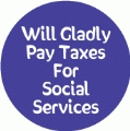 Will Gladly Pay Taxes For Social Services POLITICAL BUMPER STICKER