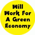 Will Work For A Green Economy POLITICAL BUTTON