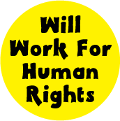 Will Work For Human Rights POLITICAL BUTTON