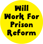 Will Work For Prison Reform POLITICAL BUTTON