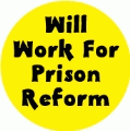 Will Work For Prison Reform POLITICAL BUMPER STICKER