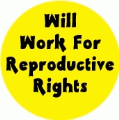 Will Work For Reproductive Rights POLITICAL BUTTON