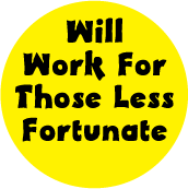 Will Work For Those Less Fortunate POLITICAL T-SHIRT