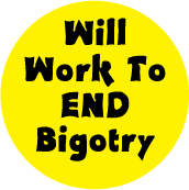 Will Work To End Bigotry POLITICAL BUTTON