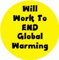 Will Work To End Global Warming POLITICAL BUTTON