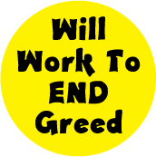 Will Work To End Greed POLITICAL BUTTON