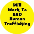 Will Work To End Human Trafficking POLITICAL BUTTON