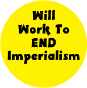 Will Work To End Imperialism POLITICAL BUTTON