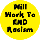 Will Work To End Racism POLITICAL BUTTON