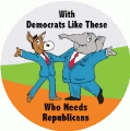 With Democrats Like These, Who Needs Republicans - POLITICAL BUTTON