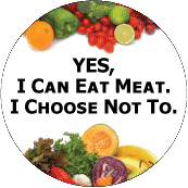 YES I Can Eat Meat, I Choose Not To - POLITICAL BUTTON