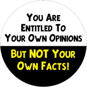You Are Entitled To Your Own Opinions, But Not Your Own Facts - POLITICAL BUTTON