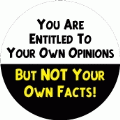 You Are Entitled To Your Own Opinions, But Not Your Own Facts - POLITICAL BUMPER STICKER