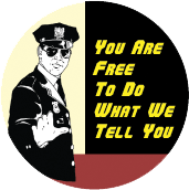 You Are Free To Do What We Tell You [Police] POLITICAL BUTTON