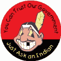 You Can Trust Our Government - Just Ask an Indian - FUNNY POLITICAL BUTTON