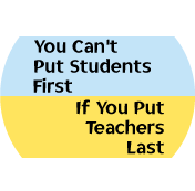 You Can't Put Students First If You Put Teachers Last POLITICAL BUTTON