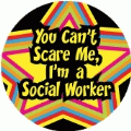 You Can't Scare Me, I'm a Social Worker POLITICAL BUTTON