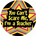 You Can't Scare Me, I'm a Teacher POLITICAL BUMPER STICKER