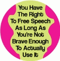 You Have The Right To Free Speech, As Long As You're Not Brave Enough To Actually Use It POLITICAL BUTTON