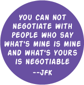 You can not negotiate with people who say what's mine is mine and what's yours is negotiable -- JFK quote POLITICAL KEY CHAIN