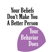 Your Beliefs Don't Make You A Better Person, Your Behavior Does POLITICAL STICKERS