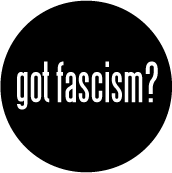 got fascism? POLITICAL BUTTON