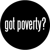 got poverty? POLITICAL BUTTON