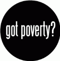 got poverty? POLITICAL BUTTON