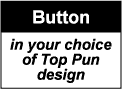 BUTTON: Button in Any Cool Top Pun Design