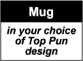 COFFEE MUG: Coffee Mug in Any Cool Top Pun Design