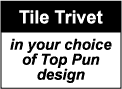 CERAMIC TILE TRIVET: Ceramic Tile Trivet in Any Cool Top Pun Design