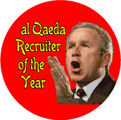 Al Qaeda Recruiter of the Year - President George W. Bush-ANTI-BUSH BUTTON